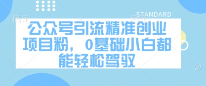 公众号引流精准创业项目粉，0基础小白都能轻松驾驭-财兔窝项目网