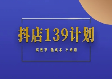 抖店139计划实录手册不动销起店实操方法论，高效率低成本不动销-财兔窝项目网