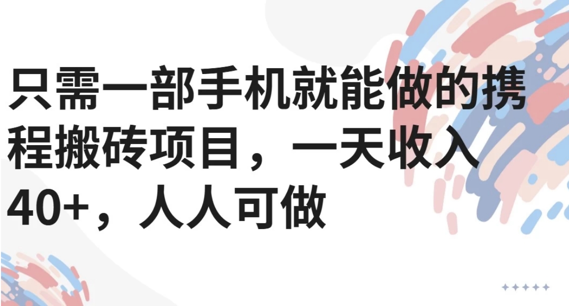 只需一部手机就能做的携程搬砖项目，一天收入40+，人人可做-财兔窝项目网