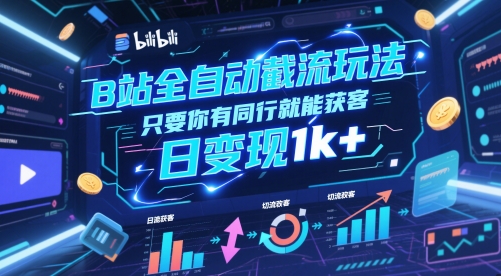 B站全自动截流玩法只要你有同行就能获客，日变现1k+【揭秘】-财兔窝项目网