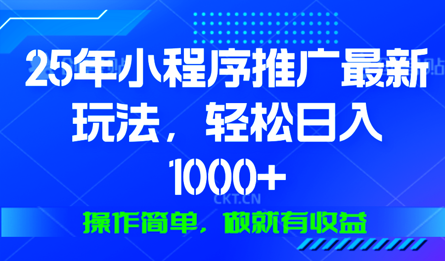 25年微信小程序推广最新玩法，轻松日入1000+，操作简单 做就有收益-财兔窝项目网