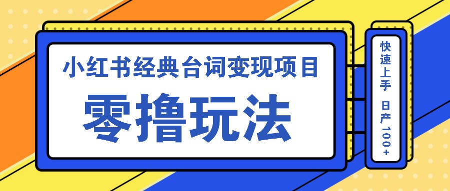 小红书经典台词变现项目，零撸玩法 快速上手 日产100+-财兔窝项目网