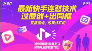 最新快手连怼技术，过原创+出同框，直接搬运，效果杠杠的，好物短剧影视都可以-财兔窝项目网