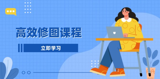 高效修图课程：教你后期处理图片，1分钟快修3分钟精修，提升修图效率-财兔窝项目网