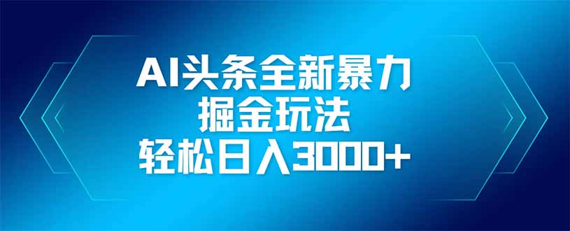 AI头条全新暴利掘金玩法，矩阵操作，轻松日入3000+-财兔窝项目网