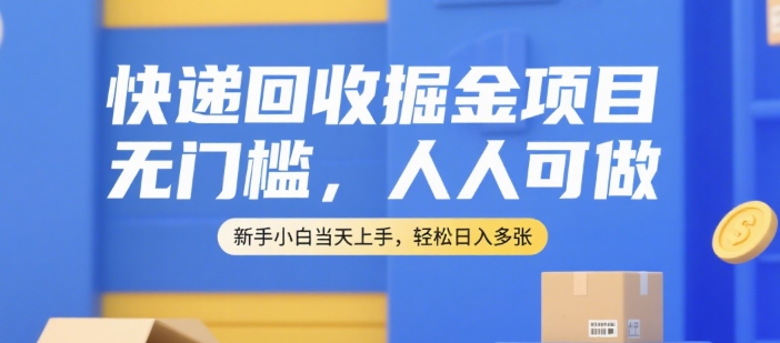 快递回收掘金项目，无门槛，人人可做，新手小白当天上手，轻松日入多张【揭秘】-财兔窝项目网