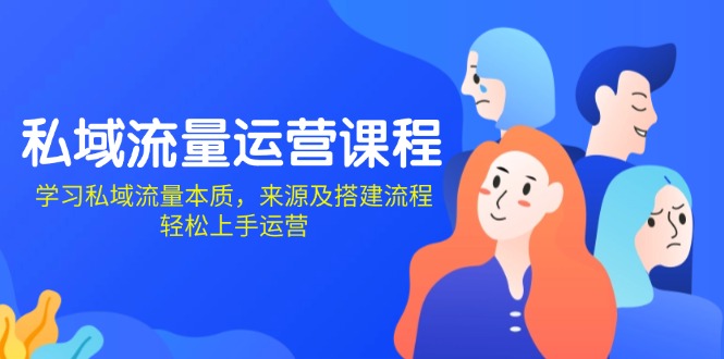私域流量运营课程：学习私域流量本质，来源及搭建流程，轻松上手运营-财兔窝项目网