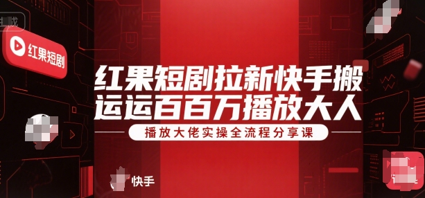 红果短剧拉新快手搬运百万播放大佬实操全流程分享课-财兔窝项目网