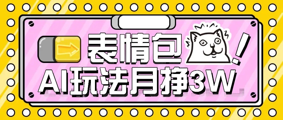AI表情包新玩法，扣子工作流一键生成，多种变现方式，手把手教你月入30000+-财兔窝项目网