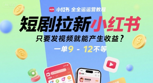短剧拉新小红书全运营教程，只要发视频就能产生收益，一单9-12不等-财兔窝项目网