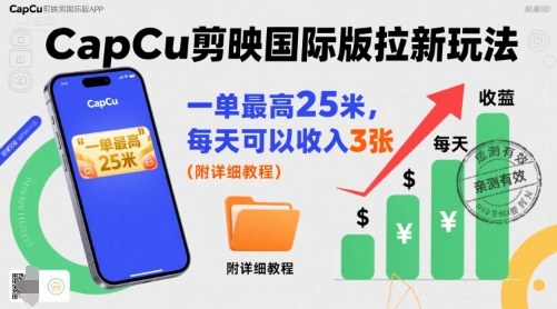一单最高25米，亲测CapCu剪映国际版拉新玩法，每天可以收入3张(附详细教程)-财兔窝项目网