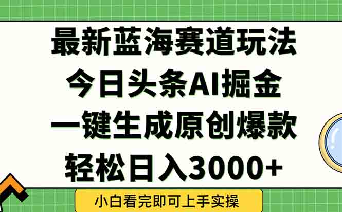 今日头条2025年最新蓝海玩法，一键生成爆款，轻松实现矩阵日入3000+-财兔窝项目网