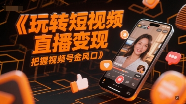 玩转短视频直播变现，把握视频号金风口-财兔窝项目网