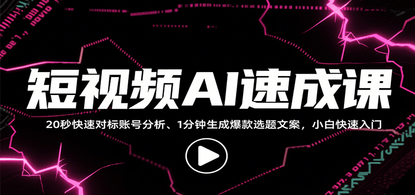 短视频AI速成课，找对标/定选题/拆结构/写文案等，小白快速上手解锁多样创作技能-财兔窝项目网