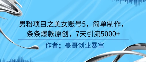 男粉项目之美女账号5，简单制作，条条爆款原创，7天引流5000+-财兔窝项目网