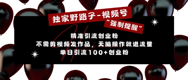 独家野路子利用视频号“强制提醒”，不需剪视频发作品，无脑操作就进流量，单日引流100+创业粉-财兔窝项目网