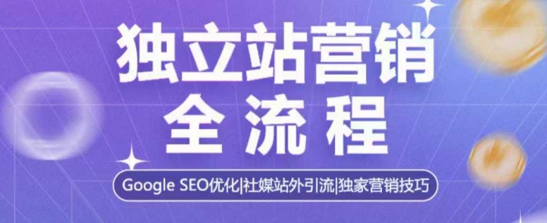独立站营销全流程，Google SEO优化，社媒站外引流，独家营销技巧-财兔窝项目网