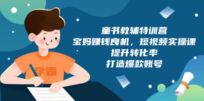 童书教辅特训营，宝妈赚钱良机，短视频实操课，提升转化率，打造爆款账号-财兔窝项目网