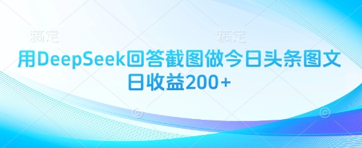 用DeepSeek回答截图做今日头条图文日收益200+-财兔窝项目网