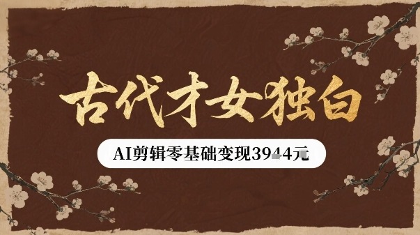古代才女独白视频新玩法单条视频变现多张，AI剪辑零基础即可上手-财兔窝项目网