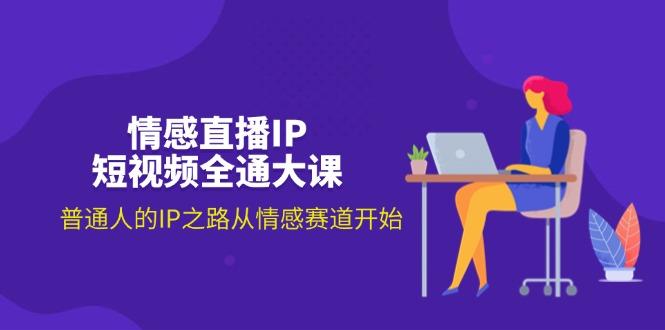 情感直播IP短视频全通大课，普通人的IP之路从情感赛道开始(18节-财兔窝项目网