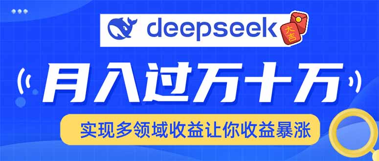 用DeepSeek席卷各大平台，快速上手实现多领域，让你收入猛增-财兔窝项目网