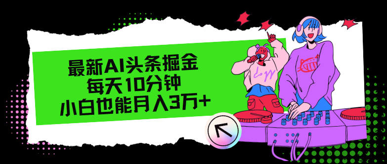 最新AI头条掘金，每天只需10分钟，小白也能月入3万+-财兔窝项目网
