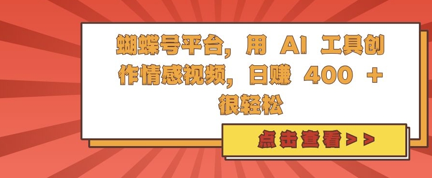蝴蝶号平台，用 AI 工具创作情感视频，日入4张很轻松【揭秘】-财兔窝项目网
