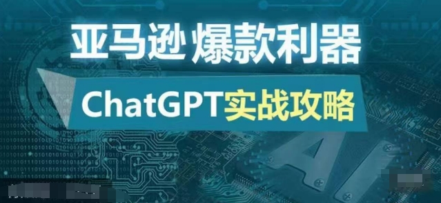 亚马逊爆款利器：ChatGPT实战攻略，以最低的成本和最高的效率打造日出百单的爆品-财兔窝项目网