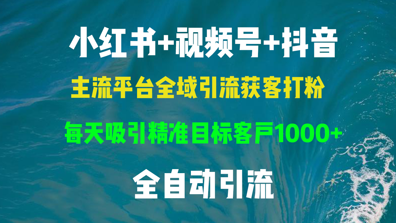 小红书，视频号，抖音主流平台全域引流获客打粉，每天吸引精准目标客户…-财兔窝项目网