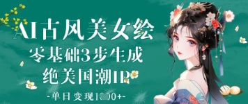 AI古风美女绘：零基础3步生成绝美国潮IP，单日变现1k+-财兔窝项目网