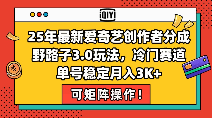 25年最新爱奇艺创作者分成野路子3.0玩法，冷门赛道，单号稳定月入3K+，…-财兔窝项目网