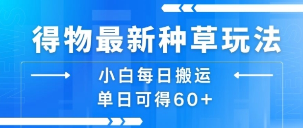 得物最新种草玩法，小白每日搬运单日可得60+-财兔窝项目网