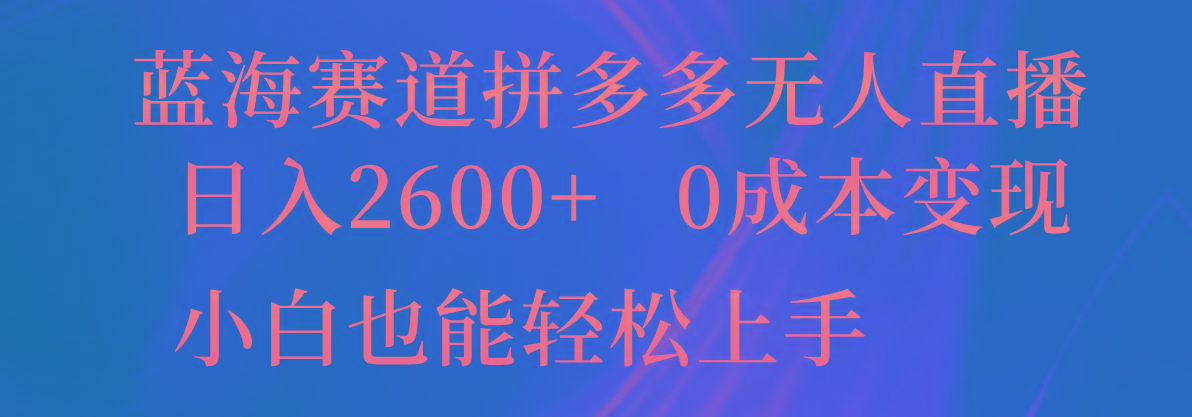 蓝海赛道拼多多无人直播，日入2600+，0成本变现，小白也能轻松上手-财兔窝项目网