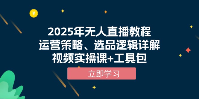 2025年无人直播教程，运营策略、选品逻辑详解，视频实操课+工具包-财兔窝项目网