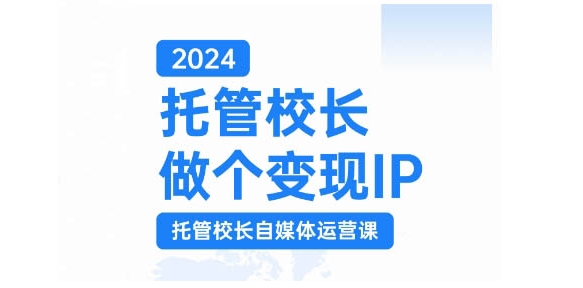 2024托管校长做个变现IP，托管校长自媒体运营课，利用短视频实现校区利润翻番-财兔窝项目网