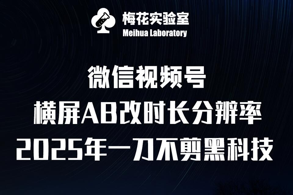 梅花实验室2025视频号最新一刀不剪黑科技，宽屏AB画中画+随机时长+帧率融合玩法-财兔窝项目网