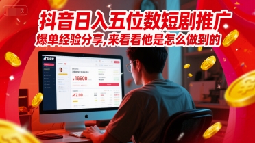 抖音日入五位数短剧推广爆单经验分享，来看看他是怎么做到的？-财兔窝项目网