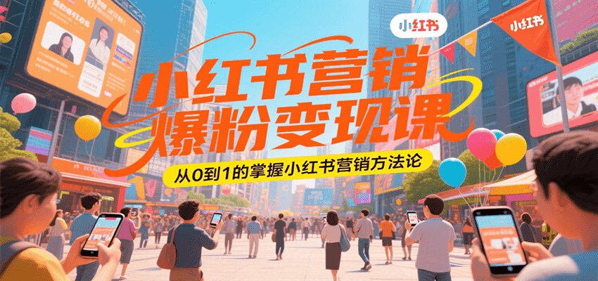 小红书营销爆粉变现课，从0到1的掌握小红书营销方法论-财兔窝项目网