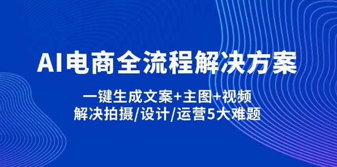AI电商全流程解决方案,一键生成文案+主图+视频,解决拍摄/设计/运营5大难题-财兔窝项目网