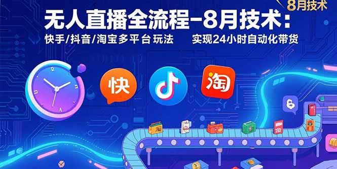 无人直播全流程-8月技术：快手/抖音/淘宝多平台玩法 实现24小时自动化带货-财兔窝项目网