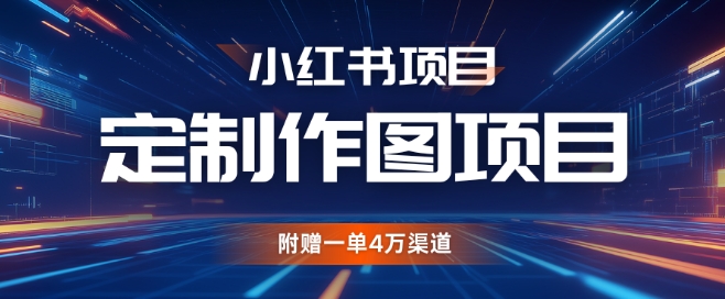 小红书私人定制图项目，附赠一单4W渠道【揭秘】-财兔窝项目网