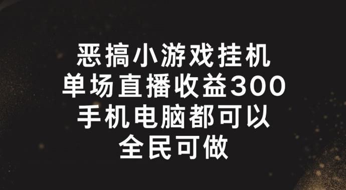 恶搞小游戏挂机，单场直播300+，全民可操作【揭秘】-财兔窝项目网
