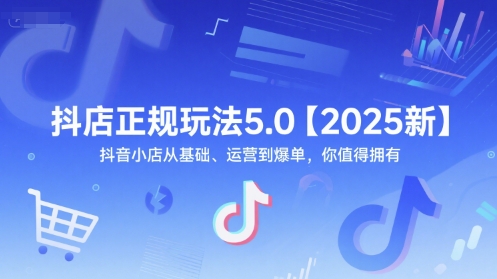 抖店正规玩法5.0【2025新】抖音小店从基础、运营到爆单，你值得拥有-财兔窝项目网