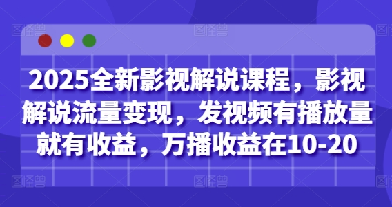 2025全新影视解说课程，影视解说流量变现，发视频有播放量就有收益，万播收益在10-20-财兔窝项目网