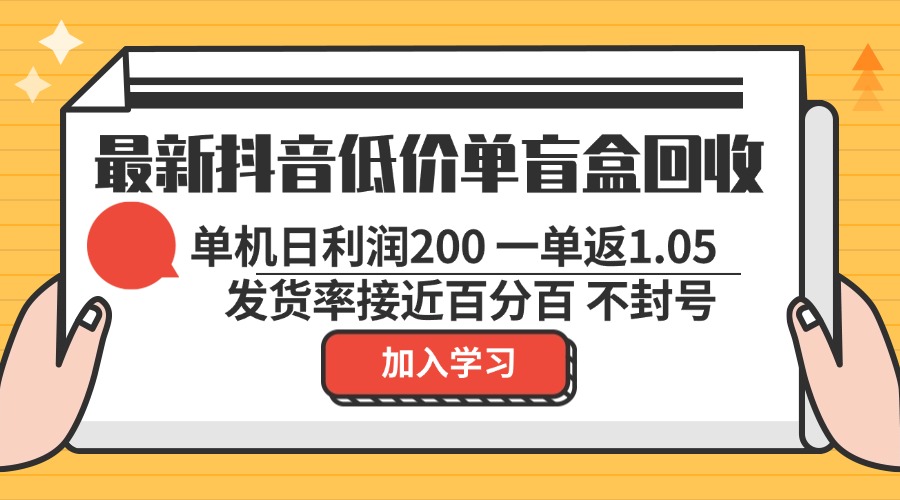 最新抖音低价单盲盒回收 一单1.05 单机日利润200 纯绿色不封号-财兔窝项目网