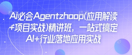 Ai必会Agent(应用解读+项目实战)精讲班，一站式搞定AI+行业落地应用实战-财兔窝项目网