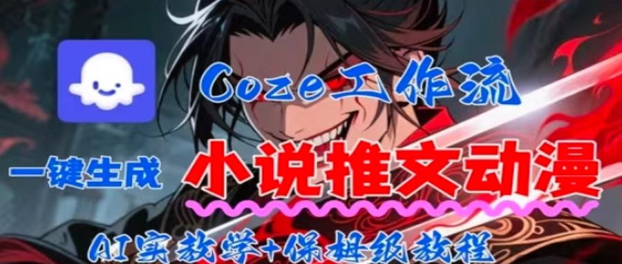 用Coze扣子工作流一键生成小说推文动漫短视频，全流程保姆级教学-财兔窝项目网