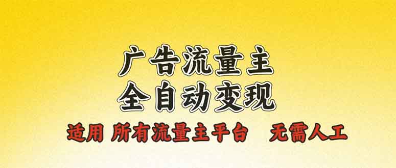 广告流量主全自动变现，适用所有流量主平台，无需人工，单机日入500+-财兔窝项目网
