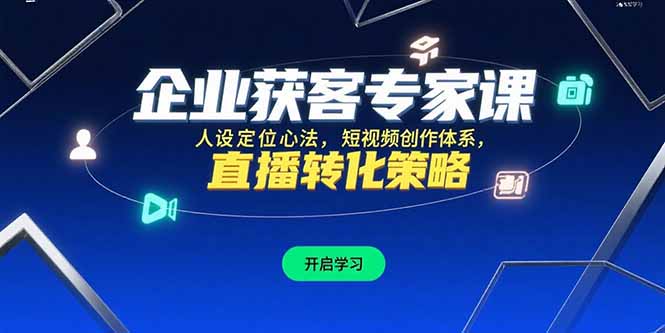 企业获客专家课，人设定位心法，短视频创作体系，直播转化策略-财兔窝项目网